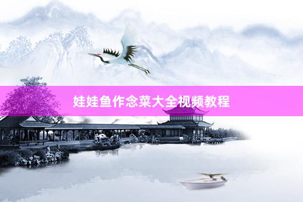 娃娃鱼作念菜大全视频教程